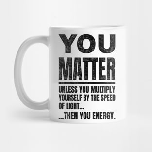 You Matter unless...Funny Science Mug